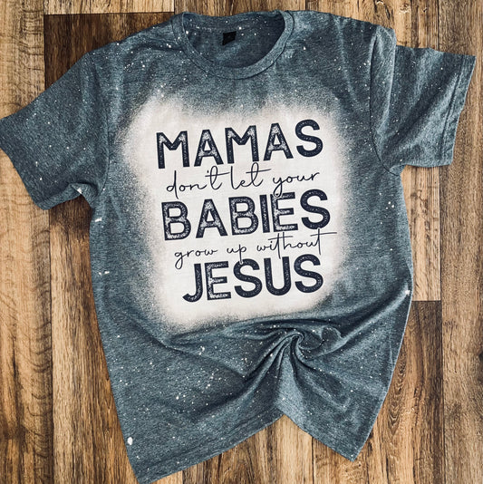 Mamas don’t let your babies grow up without Jesus