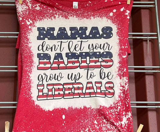 Mamas don’t let your babies grow up to be liberals tee