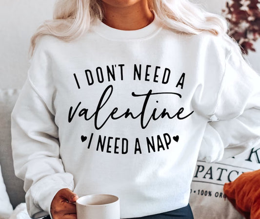 I don’t need a valentine I need a nap sweatshirt