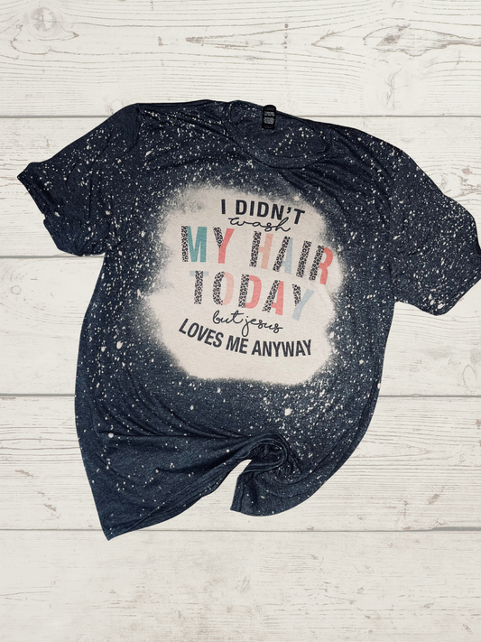 I didn’t wash my hair today tee